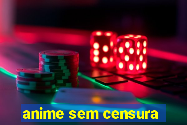 anime sem censura